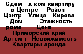 Сдам 3-х ком.квартиру в Центре! › Район ­ Центр › Улица ­ Кирова › Дом ­ 27 › Этажность дома ­ 5 › Цена ­ 17 000 - Приморский край, Артем г. Недвижимость » Квартиры аренда   